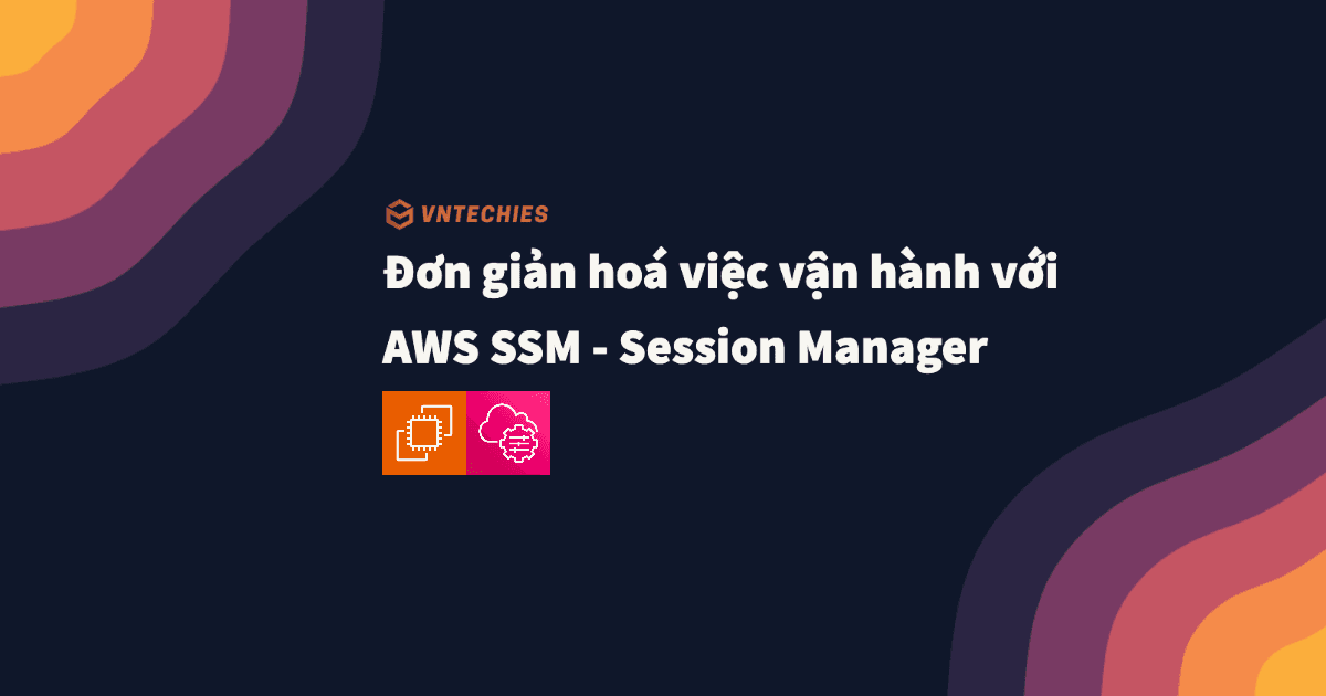 Đơn giản hoá vận hành với AWS System Manager - Session Manager